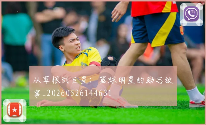 从草根到巨星：篮球明星的励志故事_20260526144631