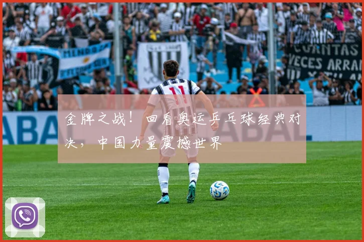 金牌之战！回看奥运乒乓球经典对决，中国力量震撼世界